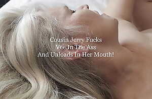 Cousin Jerry Fucks Vee In The Nuisance And Unloads In Their way Mouth!